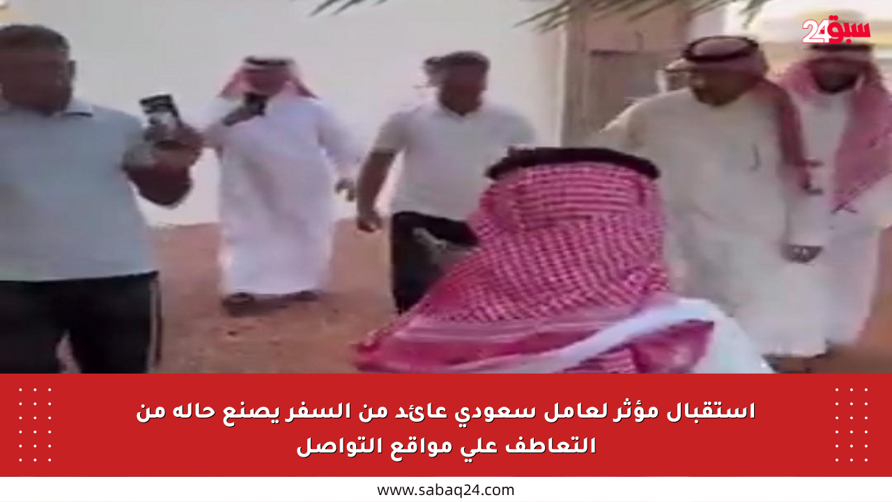 استقبال مؤثر لعامل سعودي عائد من السفر يصنع حالة من التعاطف على مواقع التواصل